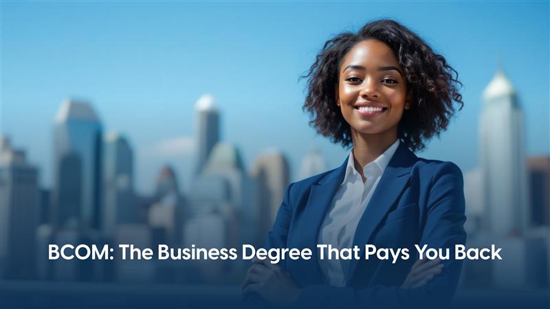 Why Choose BCOM: 6 Reasons to Pursue a Bachelor of Commerce Degree