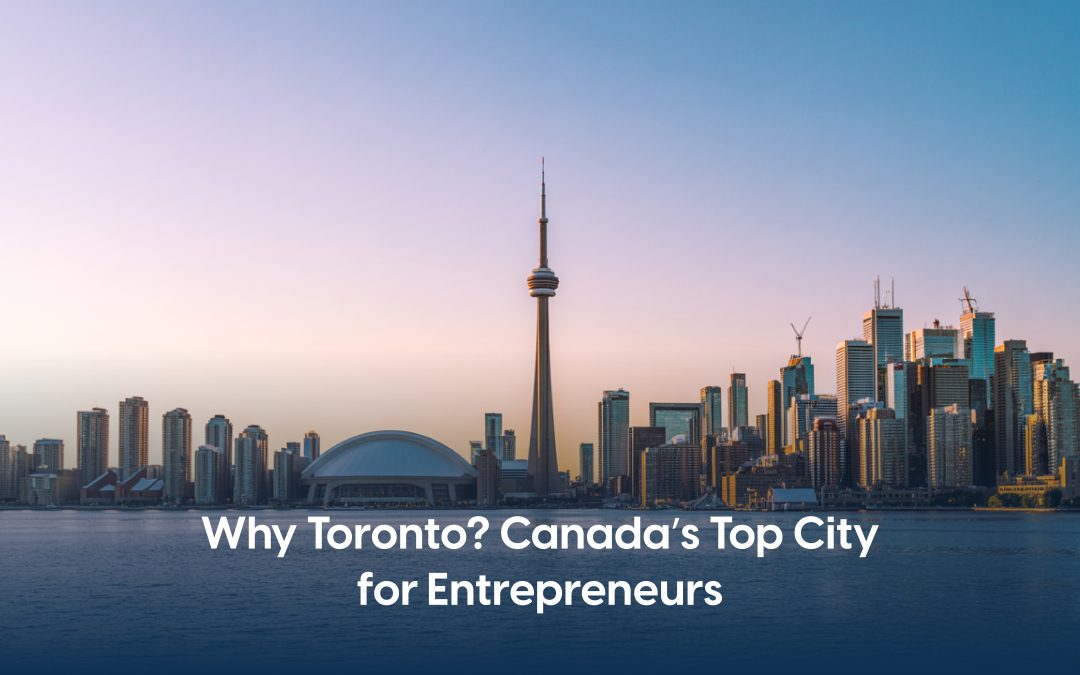 Ten Reasons Why Toronto Is the Best Location to Start a Business