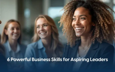 6 Powerful Business Skills for Aspiring Leaders
