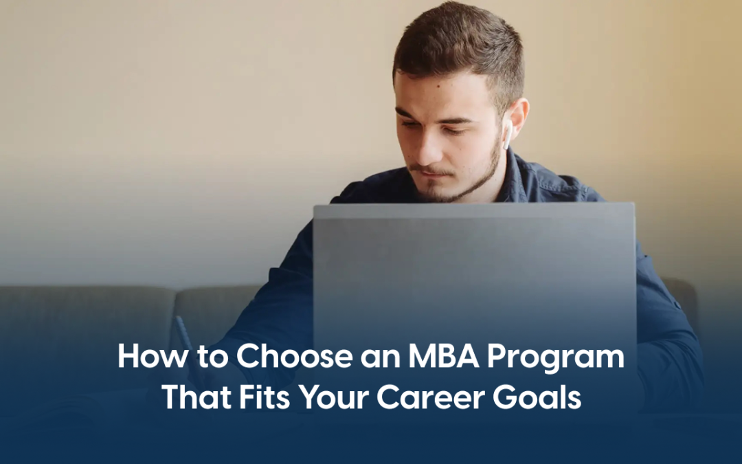 How to Choose an MBA Program That Fits Your Career Goals