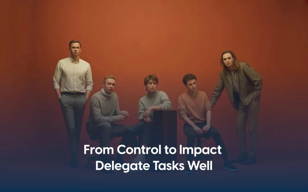 Why Strong Leaders Delegate Tasks With Purpose for Greater Impact